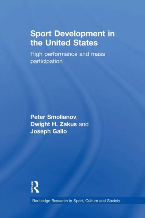 Sport Development in the United States - Smolianov, Peter (Salem State University, US) a Zakus, Dwight (Griffith University, Australia) a Gallo, Joseph (Salem State University, US)
