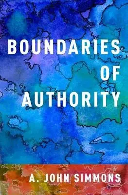 Boundaries of Authority - Simmons, A. John (Commonwealth Professor of Philosophy and Professor of Law, Commonwealth Professor of Philosophy and Professor of Law, University of Virginia)