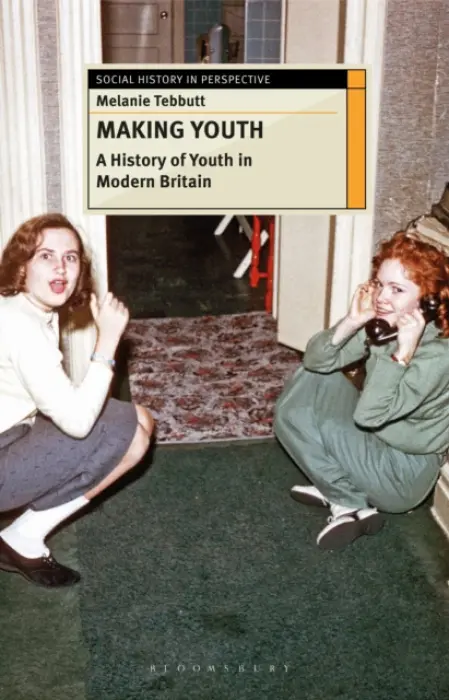 Making Youth: A History of Youth in Modern Britain - Tebbutt, Melanie (Manchester Metropolitan University, Manchester)