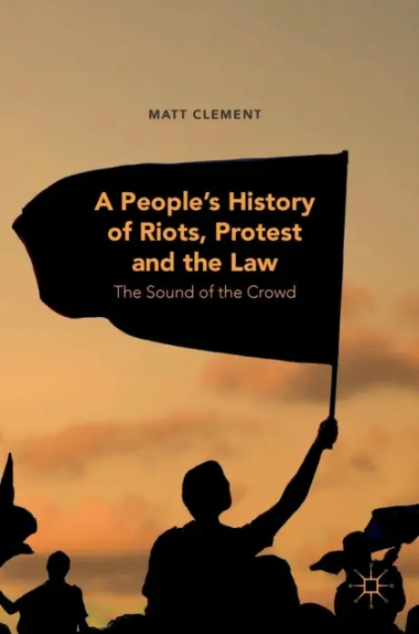 People's History of Riots, Protest and the Law - Clement, Matt