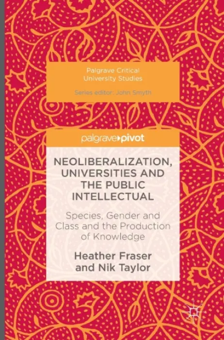 Neoliberalization, Universities and the Public Intellectual - Fraser, Heather a Taylor, Nik