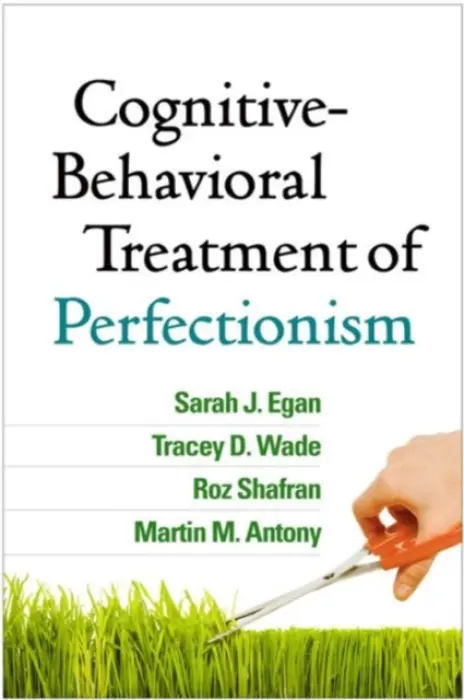 Cognitive-Behavioral Treatment of Perfectionism - Egan, Sarah J. (Curtin University, Australia) a Wade, Tracey D. (Flinders University, Australia) a Shafran, Roz (University College London , United Kingdom) a Antony, Martin M. (Ryerson University, Canada)