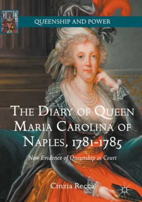 Diary of Queen Maria Carolina of Naples, 1781-1785 - Recca, Cinzia