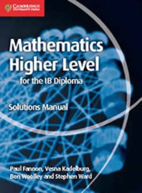 Mathematics for the IB Diploma Higher Level Solutions Manual - Fannon, Paul a Kadelburg, Vesna a Woolley, Ben a Ward, Stephen