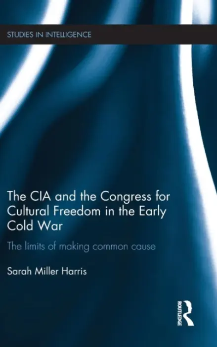 CIA and the Congress for Cultural Freedom in the Early Cold War - Miller Harris, Sarah