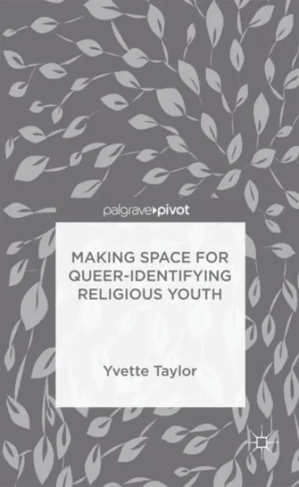 Making Space for Queer-Identifying Religious Youth - Taylor, Yvette