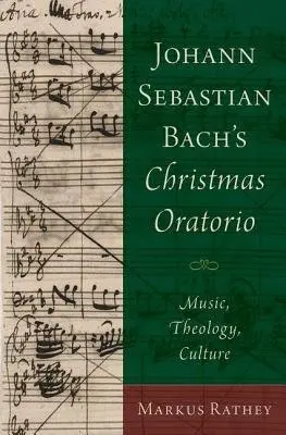 Johann Sebastian Bach's Christmas Oratorio - Rathey, Markus (Associate Professor of Music History, Associate Professor of Music History, Yale Divinity School)