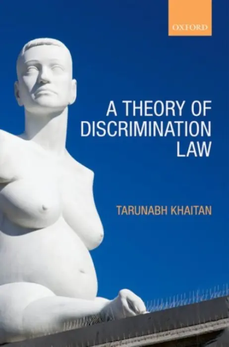 Theory of Discrimination Law - Khaitan, Tarunabh (Associate Professor and Hackney Fellow in Law, Wadham College, Associate Professor and Hackney Fellow in Law, Wadham College, Oxford University)