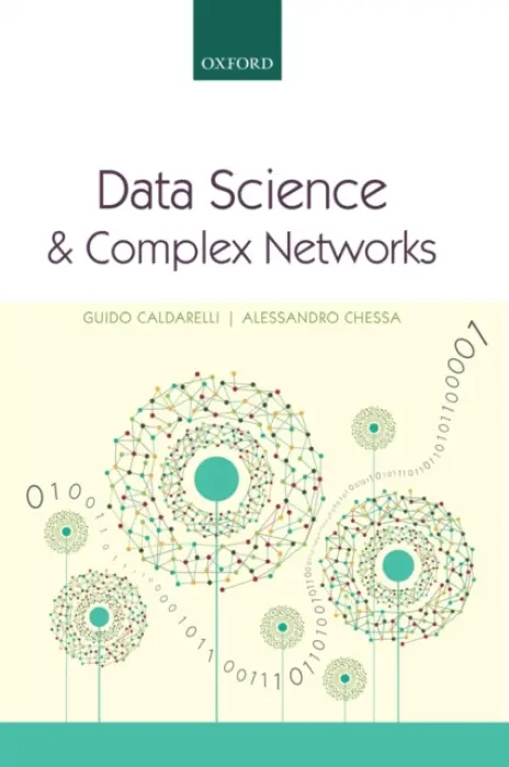 Data Science and Complex Networks - Caldarelli, Guido (Full Professor in Theoretical Physics, Full Professor in Theoretical Physics, IMT Institute for Advanced Studies Lucca, Italy) a Chessa, Alessandro (Researcher in Theoretical Physics, Researcher in Theoretical Physics, IMT Institute for A