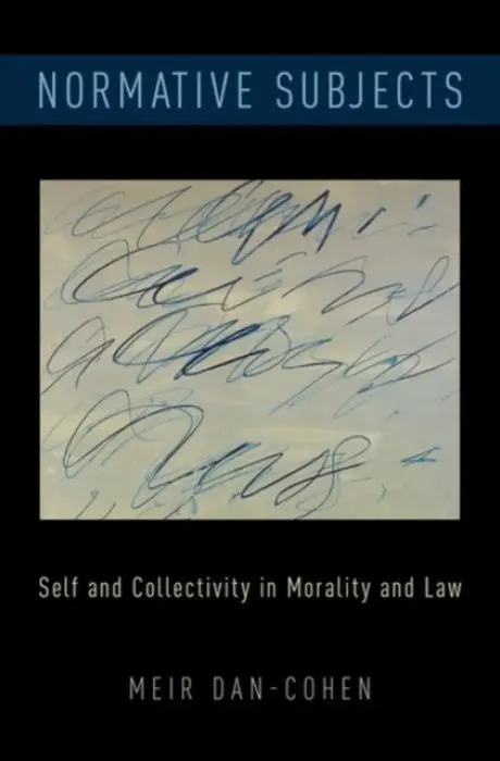 Normative Subjects - Dan-Cohen, Meir (ilo Reese Robbins Chair in Legal Ethics, ilo Reese Robbins Chair in Legal Ethics, UC Berkeley Law)