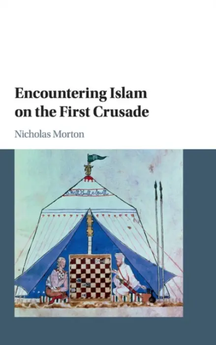 Encountering Islam on the First Crusade - Morton, Nicholas (Nottingham Trent University)
