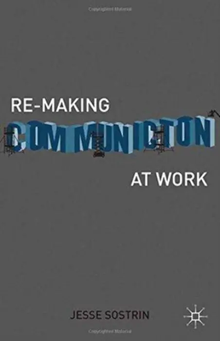Re-Making Communication at Work - Sostrin, J.