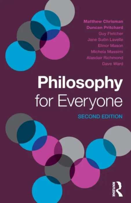 Philosophy for Everyone - Chrisman, Matthew (University of Edinburgh, UK) a Pritchard, Duncan (University of California, Irvine, USA) a Fletcher, Guy (University of Edinburgh, UK) a Mason, Elinor (University of California, Santa Barbara, USA) a Lavelle, Jane Suilin (University of Edinburg