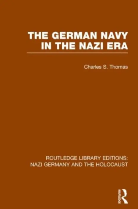 German Navy in the Nazi Era (RLE Nazi Germany & Holocaust) - Thomas, Charles S.