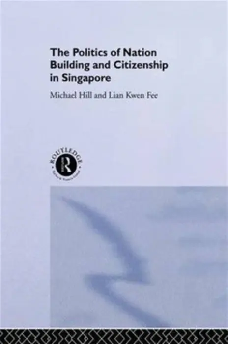 Politics of Nation Building and Citizenship in Singapore - Hill, Michael a Lian, Kwen Fee