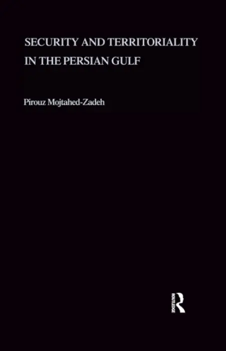 Security and Territoriality in the Persian Gulf - Mojtahed-Zadeh, Pirouz a Mojtahed-Zadeh, Pirouz