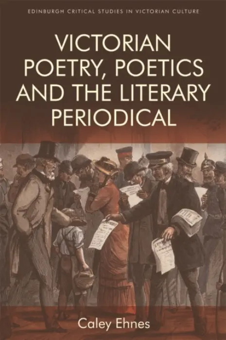 Victorian Poetry and the Poetics of the Literary Periodical - Ehnes, Caley (Teacher in English literature and composition, College of the Rockies)