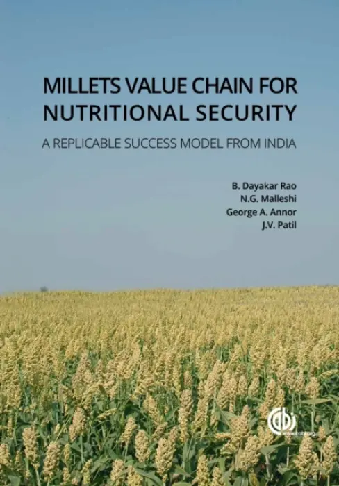 Millets Value Chain for Nutritional Security - Dayakar Rao, Dr Benhur (Principal Scientist, Indian Institute of Millets Research, India) a Malleshi, N G (Central Food Technological Research Institute, India) a Annor, George A (University of Ghana, Ghana) a Patil, Jagannath Vishnu (Indian Institute of Millet