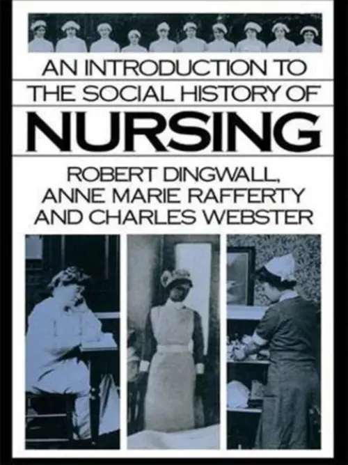 Introduction to the Social History of Nursing - Dingwall, Robert a Rafferty, Anne Marie a Webster, Charles