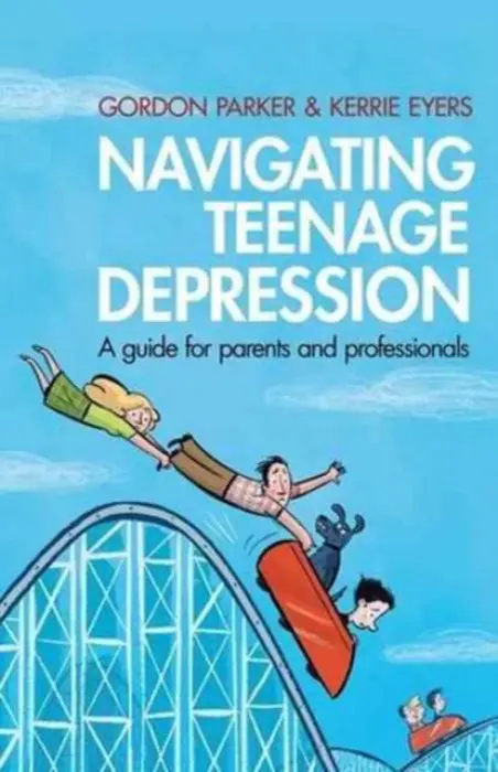 Navigating Teenage Depression - Parker, Gordon (Scientia Professor of Psychiatry, University of New South Wales, Australia) a Eyers, Kerrie