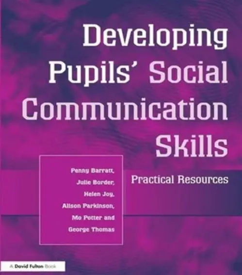 Developing Pupils Social Communication Skills - Barratt, Penny a Border, Julie a Joy, Helen a Parkinson, Alison a Potter, Mo a Thomas, George