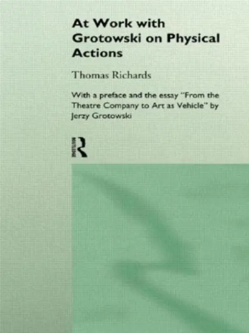 At Work with Grotowski on Physical Actions - Richards, Thomas