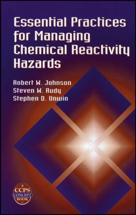 Essential Practices for Managing Chemical Reactivity Hazards - Johnson, Robert W. a Rudy, Steven W. a Unwin, Stephen D.