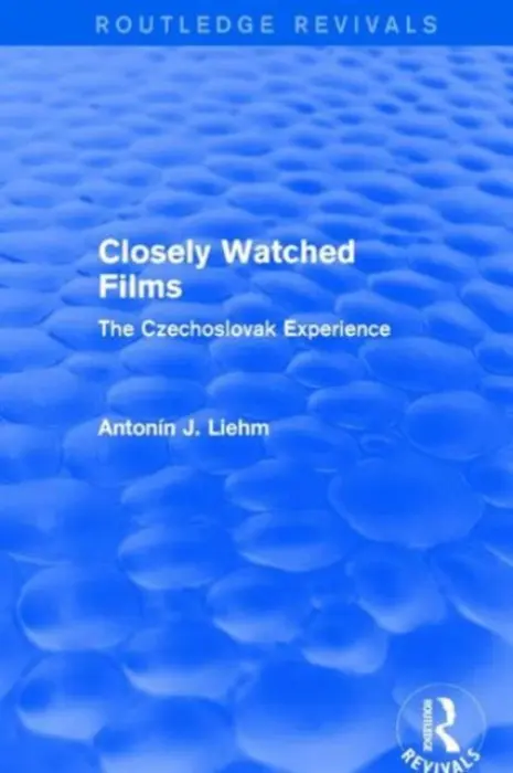 Closely Watched Films (Routledge Revivals) - Liehm, Antonin J. (Antonin passed away as advised by daughter Alexandra Urbanova documents requested SF case 01846466)