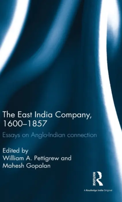 East India Company, 1600-1857 - Pettigrew, William A. (William A. Pettigrew, Reader in history, University of Kent, UK.) a Gopalan, Mahesh