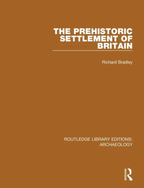 Prehistoric Settlement of Britain - Bradley, Richard