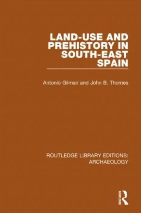 Land-use and Prehistory in South-East Spain - Gilman, A. a Thornes, J. B.