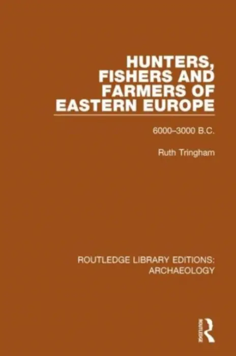 Hunters, Fishers and Farmers of Eastern Europe, 6000-3000 B.C. - Tringham, Ruth
