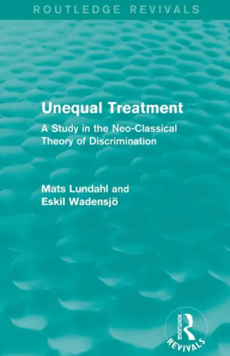 Unequal Treatment (Routledge Revivals) - Lundahl, Mats (Stockholm School of Economics, Sweden) a Wadensjo, Eskil (Stockholm University, Sweden)