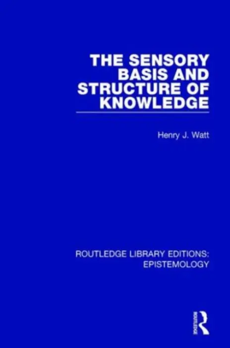 Sensory Basis and Structure of Knowledge - Watt, Henry J.