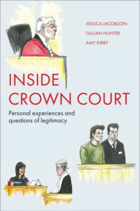 Inside Crown Court - Jacobson, Jessica (Institute for Crime  a  Justice Policy Research (ICPR) and Birkbeck, University of London) a Hunter, Gillian (ICPR, Birkbeck, University of London) a Kirby, Amy (Birkbeck, University of London)