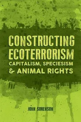 Constructing Ecoterrorism - Sorenson, John