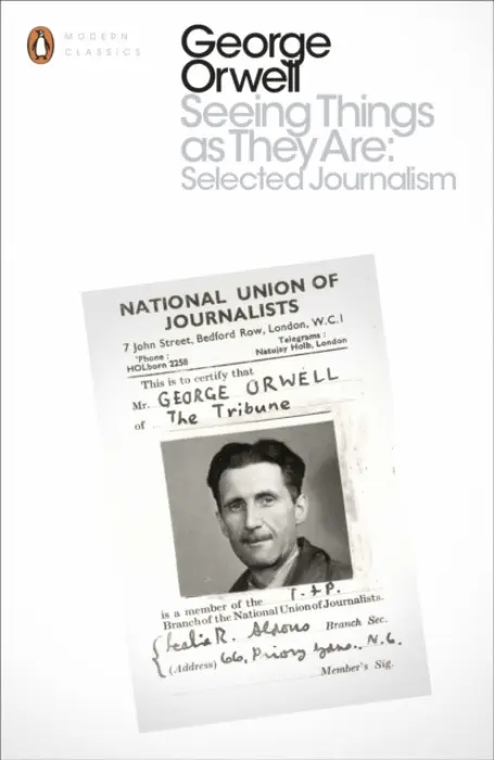 Seeing Things as They Are (Selected Journalism and Other Writings) - George Orwell