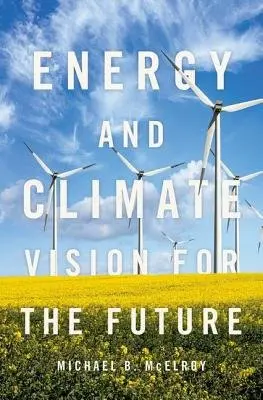 Energy and Climate - McElroy, Michael B. (Gilbert Butler Professor of Environmental Studies, Gilbert Butler Professor of Environmental Studies, Department of Engineering and Applied Sciences, Harvard University)