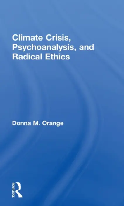 Climate Crisis, Psychoanalysis, and Radical Ethics - Orange, Donna M. (Institute for the Psychoanalytic Study of Subjectivity, New York, USA)
