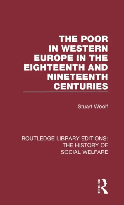Poor in Western Europe in the Eighteenth and Nineteenth Centuries - Woolf, Stuart (Stuart Woolf dec'd as advised by daughter Deborah Woolf sf cases 01896460  a  01911615)