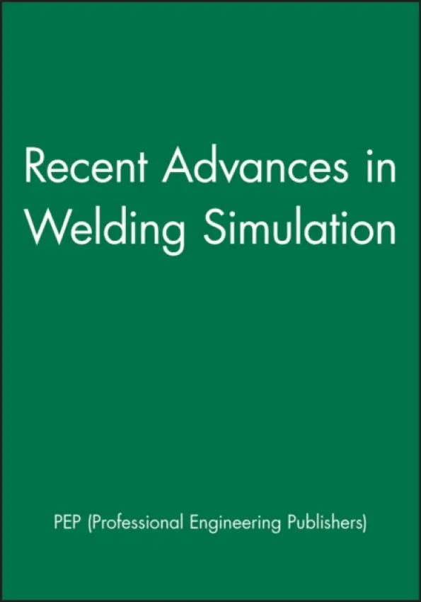 Recent Advances in Welding Simulation - PEP (Professional Engineering Publishers)