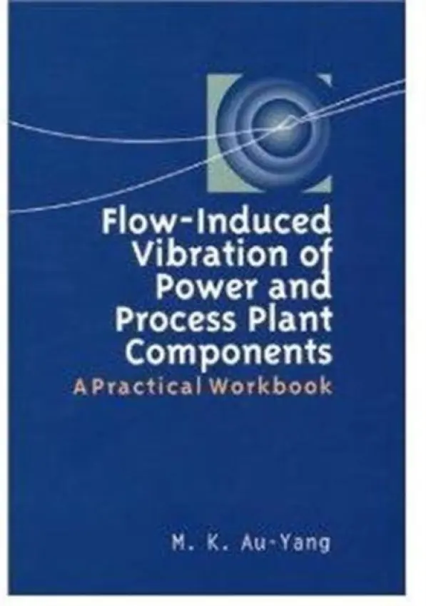 Flow-Induced Vibration of Power and Process Plant Components - Au-Yang, M. K.