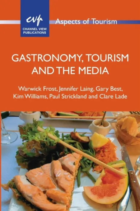 Gastronomy, Tourism and the Media - Frost, Warwick a Laing, Jennifer a Best, Gary a Williams, Kim a Strickland, Paul C. a Lade, Clare