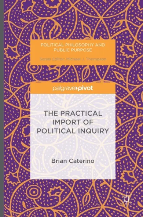 Practical Import of Political Inquiry - Caterino, Brian