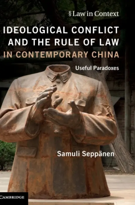 Ideological Conflict and the Rule of Law in Contemporary China - Seppanen, Samuli (The Chinese University of Hong Kong)
