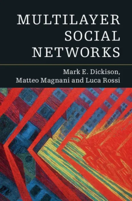Multilayer Social Networks - Dickison, Mark E. a Magnani, Matteo (Uppsala Universitet, Sweden) a Rossi, Luca