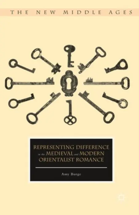 Representing Difference in the Medieval and Modern Orientalist Romance - Burge, Amy