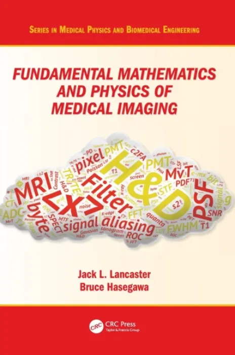 Fundamental Mathematics and Physics of Medical Imaging - Lancaster Jr., Jack (Research Imaging Institute, University of Texas Health Science Center at San Antonio, Texas, USA) a Hasegawa, Bruce