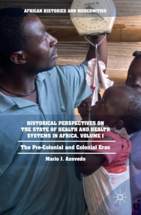 Historical Perspectives on the State of Health and Health Systems in Africa, Volume I - Azevedo, Mario J.