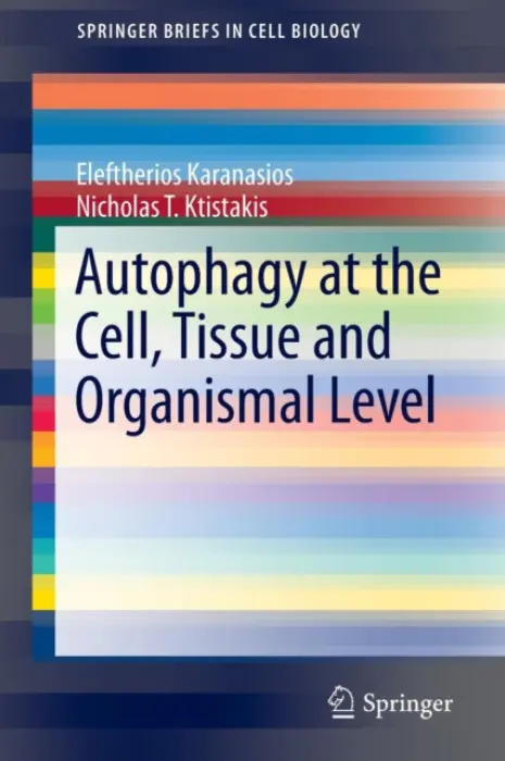 Autophagy at the Cell, Tissue and Organismal Level - Karanasios, Eleftherios a Ktistakis, Nicholas T.